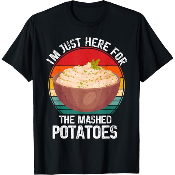 I'm Just Here for the Mashed Potatoes Funny Women's Men's T-Shirt