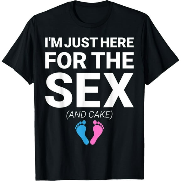I'm Just Here for the Sex and Cake Gender Reveal T Shirt T-Shirt