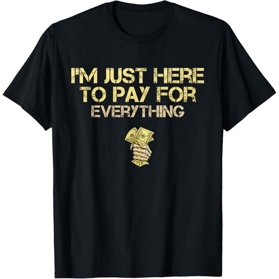 I'm Just Here to Pay for Everything Funny Mens T-Shirt