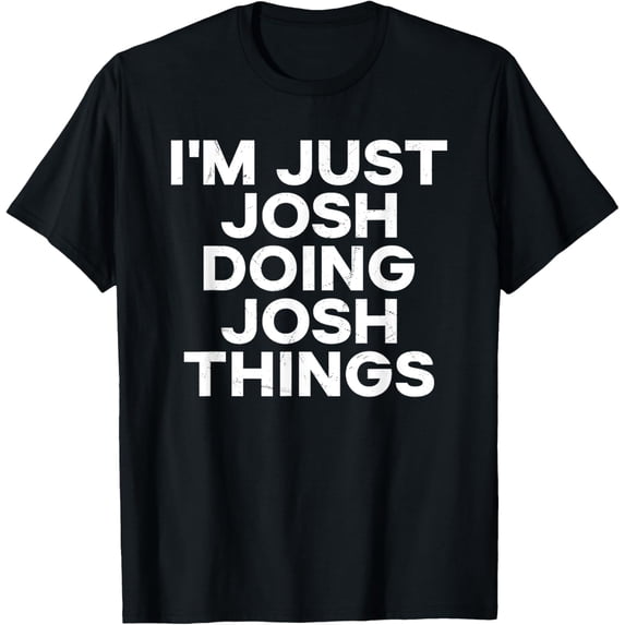 I'm Just Josh Doing Josh Things - Funny First Name T-Shirt
