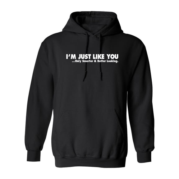 I'm Just Like You Only Smarter And Better Looking Sarcastic Novelty Gift Idea Adult Humor Funny Men's Hoodies