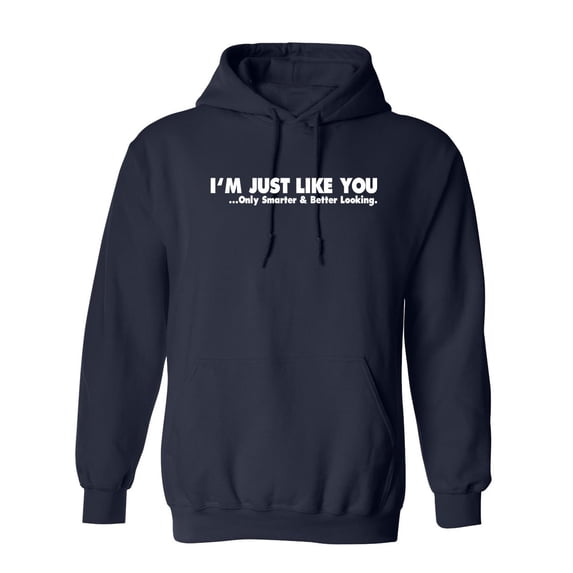 I'm Just Like You Only Smarter And Better Looking Sarcastic Novelty Gift Idea Adult Humor Funny Men's Hoodies