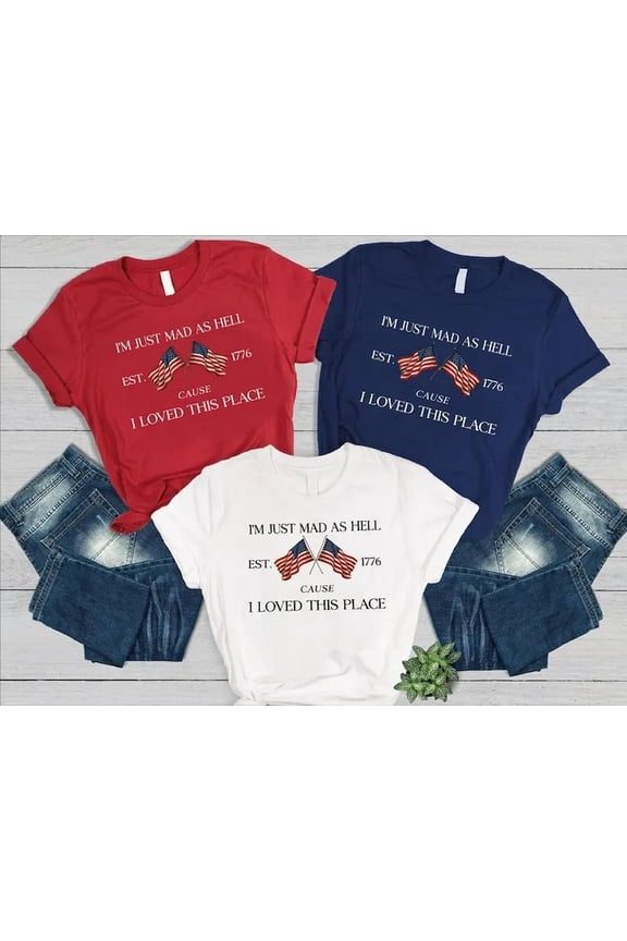 I'm Just Mad Cuz I Loved This Place Shirt, 250th Anniversary Patriotic TShirt, 1776 USA Flag Funny 4th of July Independence Day