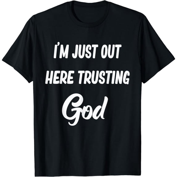 I'm Just Out Here Trusting God T-Shirt