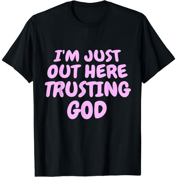 I'm Just Out Here Trusting God T-Shirt