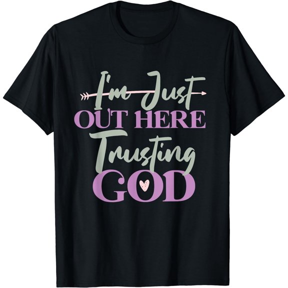 I'm Just Out Here Trusting God T-Shirt