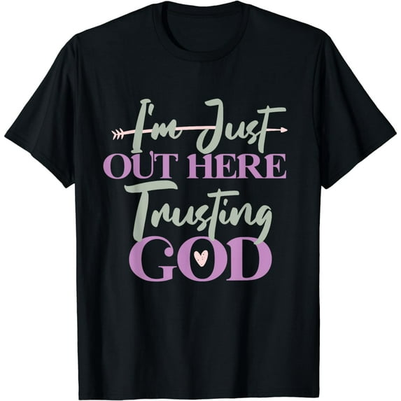 I'm Just Out Here Trusting God T-Shirt