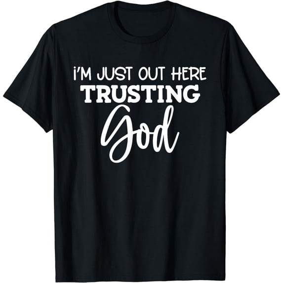 I'm Just Out Here Trusting God T-Shirt