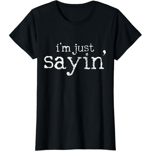 I'm Just Sayin' T-Shirt