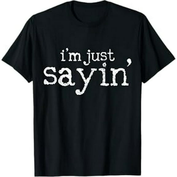 I'm Just Sayin' T-Shirt