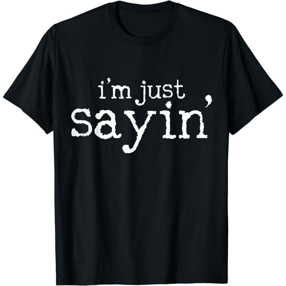 I'm Just Sayin' T-Shirt