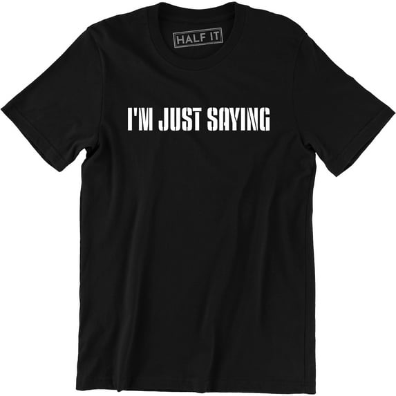I'm Just Saying Funny Hilarious Pop Culture Geek nerd Men's Shirt