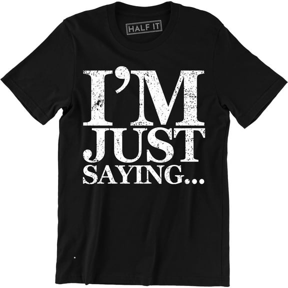 I'm Just Saying Funny Hilarious Pop Culture Geek nerd Men's Tee