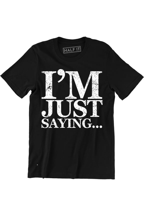 I'm Just Saying Funny Hilarious Pop Culture Geek nerd Men's Tee