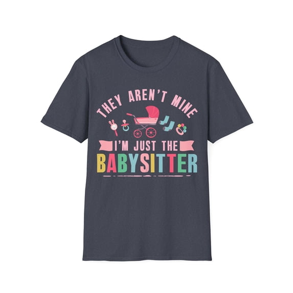 I'm Just The Babysitter Nanny Appreciation Babysitting TShirt