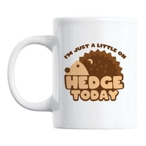 I'm Just a Little on Hedge Today Coffee & Tea Mug, 11oz, White Ceramic