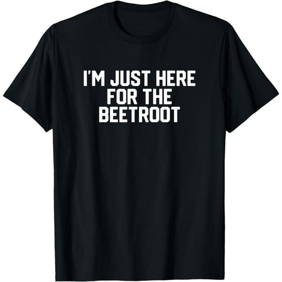 I'm Just here for the Beetroot T-Shirt