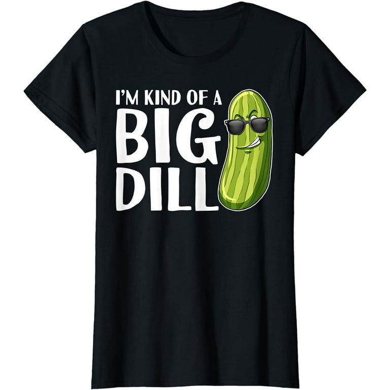 I'm Kind Of A Big Dill Shirt T-Shirt Funny Pickle Tee Gift I'm Kind Of A Big Dill Shirt T-Shirt Funny Pickle Tee Gift