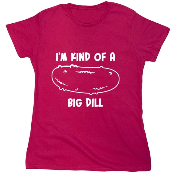 I'm Kind Of A Big Dill Sarcastic Humor Novelty Funny Women's Casual Tees