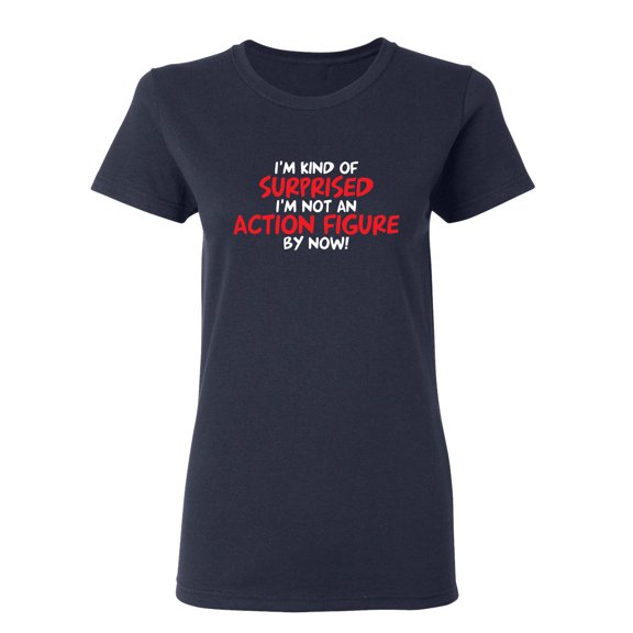 I'm Kind of Surprised I'm Not An Action Figure By Now Sarcastic Novelty Gift Idea Adult Humor Funny Women's Casual Tees