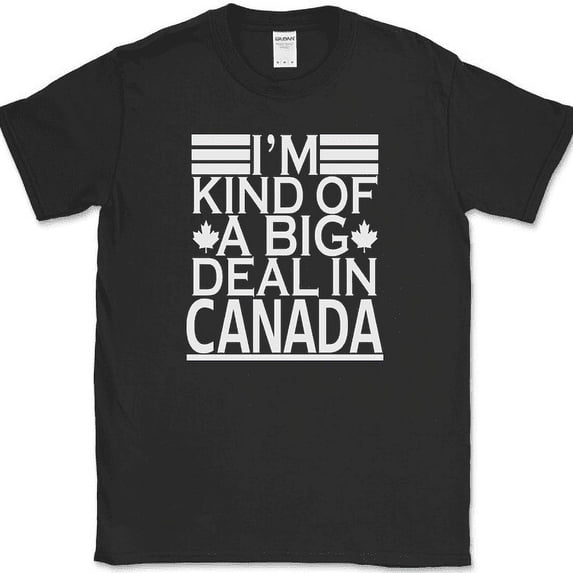 I'm Kind of a Big Deal In Canada T-Shirt Funny Humor Sarcastic Text Tee - Black, XL