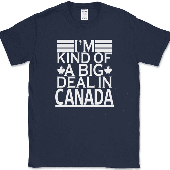 I'm Kind of a Big Deal In Canada T-Shirt Funny Humor Sarcastic Text Tee - Navy, 5XL
