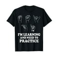thumbnail image 1 of I'm Learning And Need To Practice ASL Clothes Sign Language T-Shirt, 1 of 5