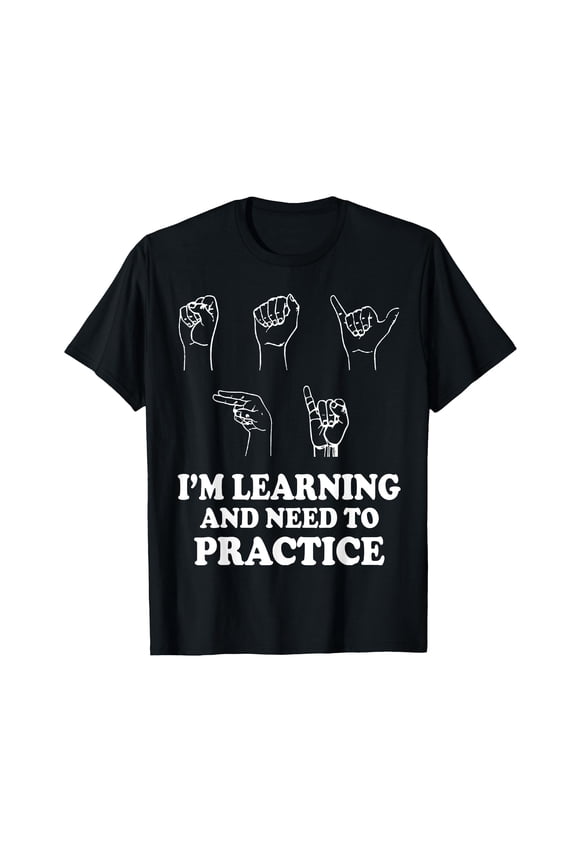 I'm Learning And Need To Practice ASL Clothes Sign Language T-Shirt