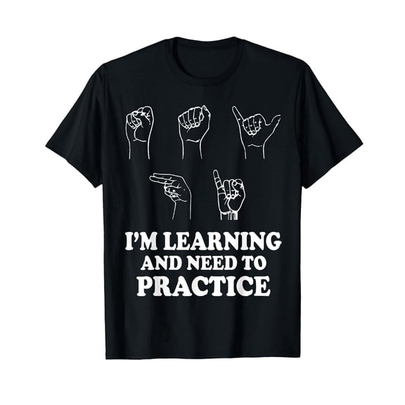 I'm Learning And Need To Practice ASL Clothes Sign Language T-Shirt