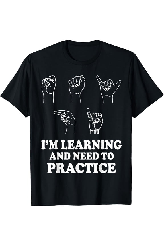 I'm Learning And Need To Practice ASL Clothes Sign Language T-Shirt men and women can wear,black,white,creative gift