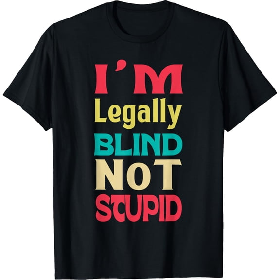 I'm Legally Blind Not Stupid Sight Visually Impaired Adults T-Shirt