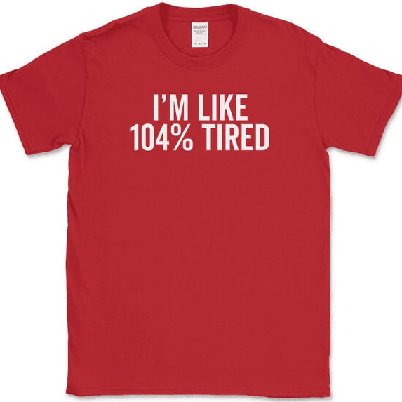 I'm Like 104% Tired T-Shirt Funny New Parent Sleep Humor Parenting Cotton Tee - Red, 5XL