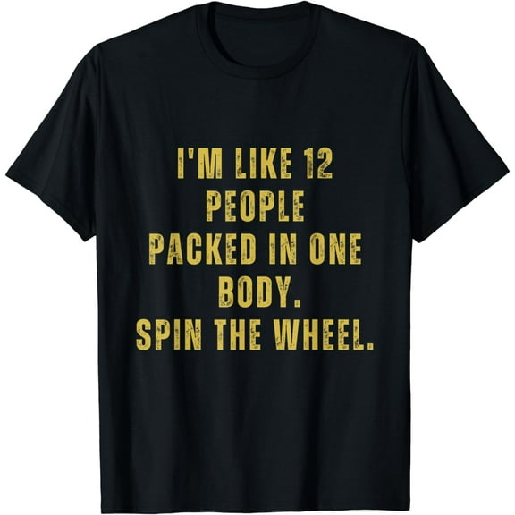 I'm Like 12 People Packed In One Body Spin The Wheel T-Shirt