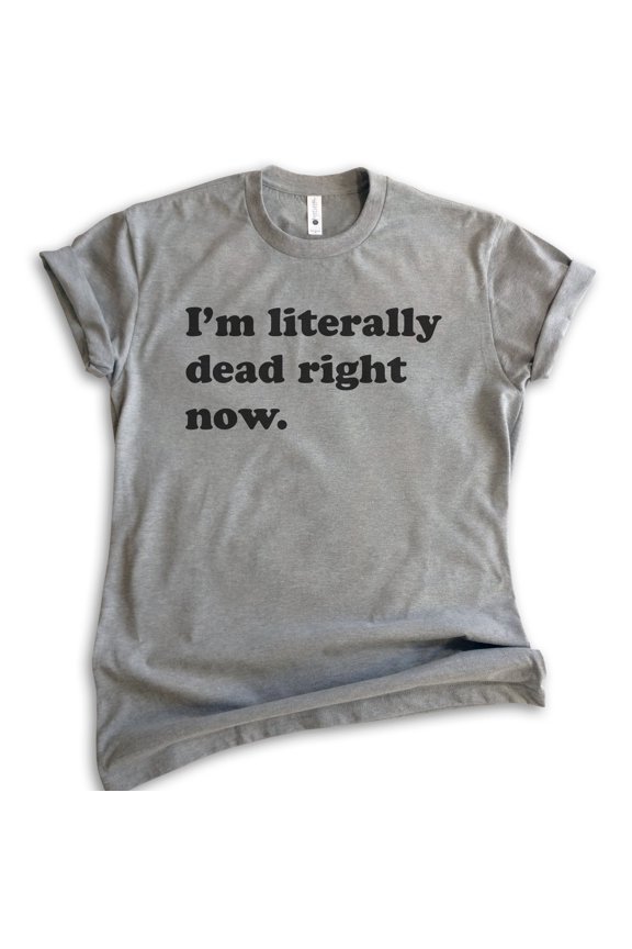 I'm Literally Dead Right Now T-Shirt, Unisex Women's Men's Shirt, Goth Girl Shirt, Goth T-Shirt, Dark Heather Gray, Large