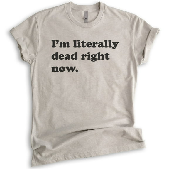 I'm Literally Dead Right Now T-Shirt, Unisex Women's Men's Shirt, Goth Girl Shirt, Goth T-Shirt, Light Silk Gray, Medium