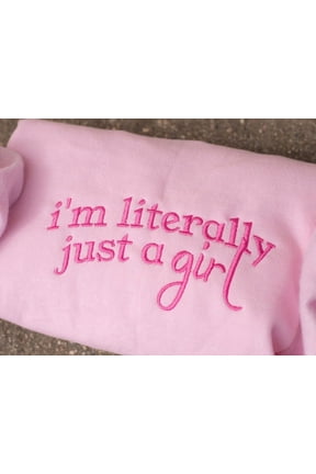 I'm Literally Just A Girl Embroidered Sweatshirt