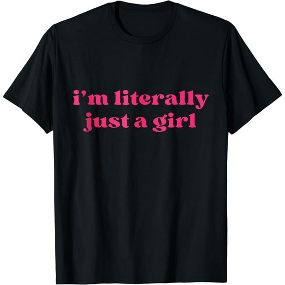 I'm Literally Just A Girl Funny Girls T-Shirt