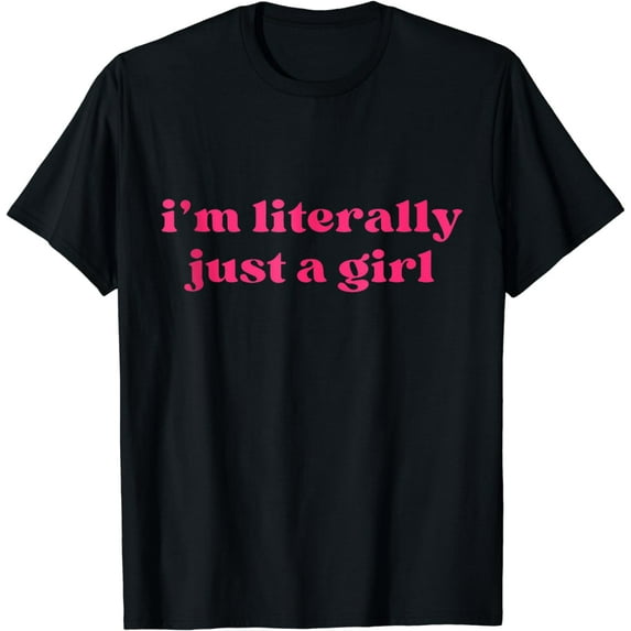 I'm Literally Just A Girl Funny Girls T-Shirt