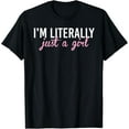 thumbnail image 1 of I'm Literally Just A Girl T-Shirt, 1 of 3