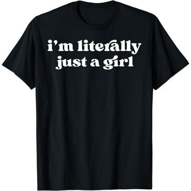 I'm Literally Just A Girl T-Shirt