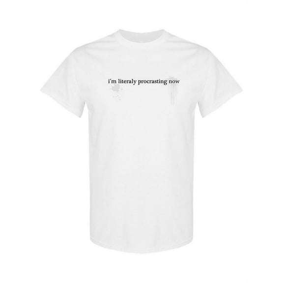 I'm Literaly Procrasting Now T-Shirt Men -GoatDeals Designs, Male Medium