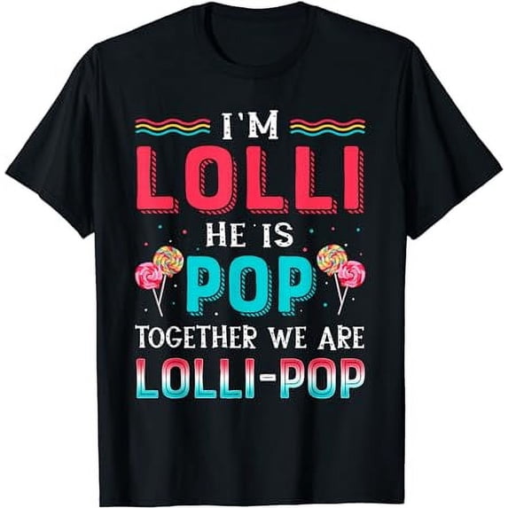 I'm Lolli He Is Pop Together We Are Lolli-pop Candy Couple T-Shirt