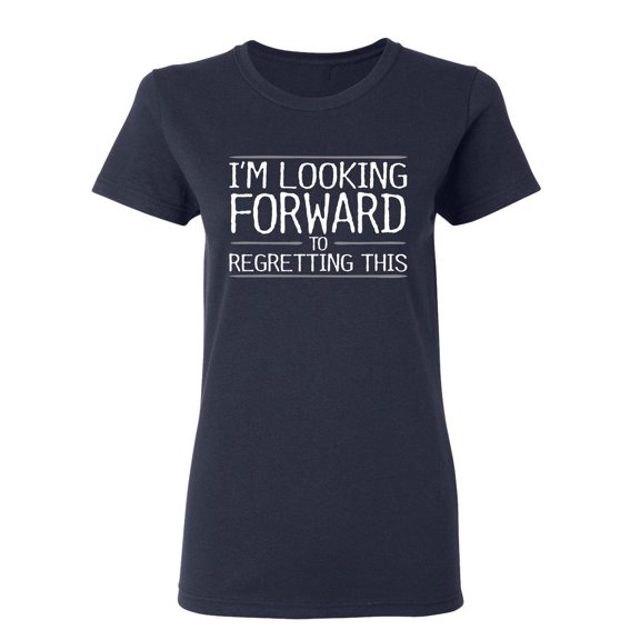 I'm Looking Forward To Regretting This Sarcastic Novelty Gift Idea Adult Humor Funny Women's Casual Tees
