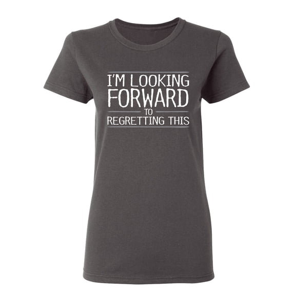 I'm Looking Forward To Regretting This Sarcastic Novelty Gift Idea Adult Humor Funny Women's Casual Tees