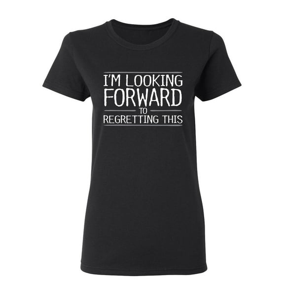 I'm Looking Forward To Regretting This Sarcastic Novelty Gift Idea Adult Humor Funny Women's Casual Tees