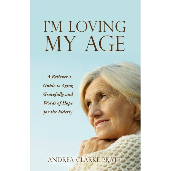 I'm Loving My Age: A Believer's Guide to Aging Gracefully and Words of Hope for the Elderly (Paperback)