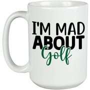 I'm Mad About Golf, Enthusiast or Hobbyist Quote, Golf Player, Golfing or Golfer Themed Merch Gift, White Ceramic 15oz Coffee Mug