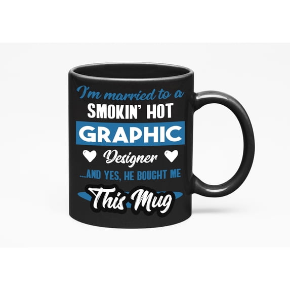 I'm Married To A Smokin' Hot Graphic Designer. Sweet Graphic Design, Black 11oz Ceramic Mug