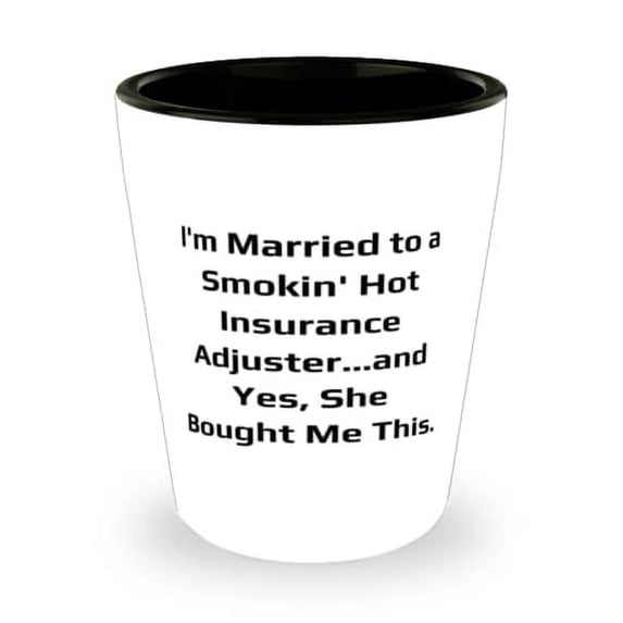 I'm Married to a Smokin' Hot Insurance Adjuster.and Yes, She Bought Me. Shot Glass, Husband Ceramic Cup, Inspirational Gifts For Husband
