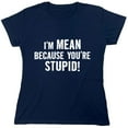 thumbnail image 1 of I'm Mean Because You're Stupid Sarcastic Humor Novelty Funny Women's Casual Tees, 1 of 3
